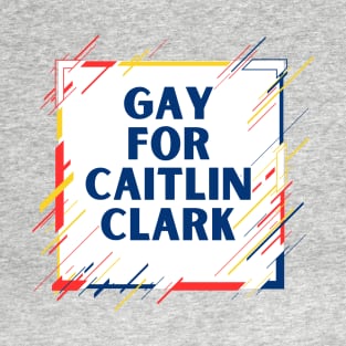 Gay For Caitlin Clark T-Shirt